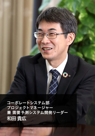 コーポレートシステム部 プロジェクトマネージャー 兼 需要予測システム開発リーダー 和田 貴広