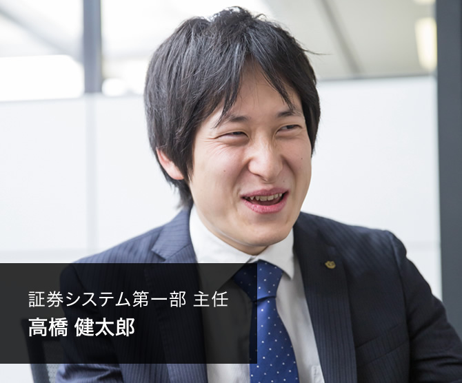 証券システム第一部 主任　高橋 健太郎