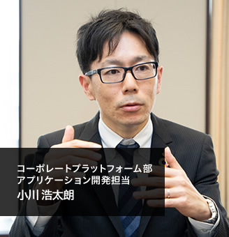 コーポレートプラットフォーム部 アプリケーション開発担当 小川 浩太朗